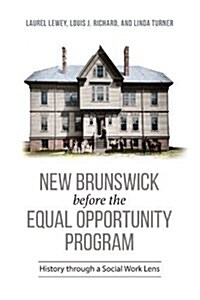 New Brunswick Before the Equal Opportunity Program: History Through a Social Work Lens (Hardcover)