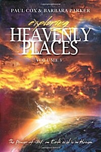 Exploring Heavenly Places - Volume 5 - The Power of God, on Earth as It Is in Heaven (Paperback)