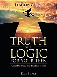 Leaders Guide Truth and Logic for Your Teen: Giving Our Teens a Solid Foundation of Truth (Paperback)