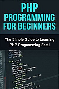 PHP Programming for Beginners: The Simple Guide to Learning PHP Fast! (Paperback)