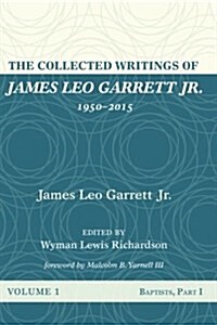 The Collected Writings of James Leo Garrett Jr., 1950-2015: Volume One (Paperback)
