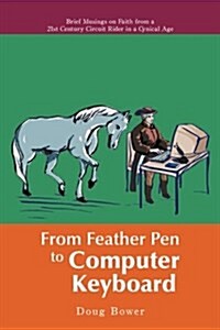 From Feather Pen to Computer Keyboard: Brief Musings on Faith from a 21st Century Circuit Rider in a Cynical Age (Paperback)