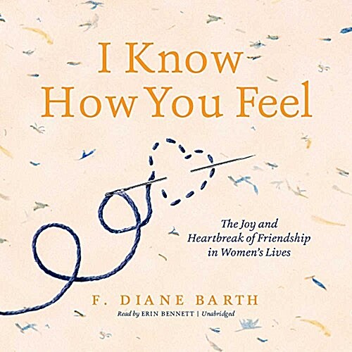 I Know How You Feel Lib/E: The Joy and Heartbreak of Friendship in Womens Lives (Audio CD)