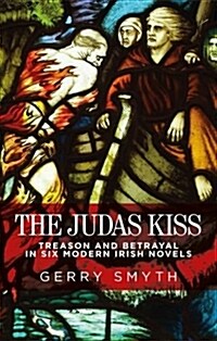 The Judas Kiss : Treason and Betrayal in Six Modern Irish Novels (Paperback)