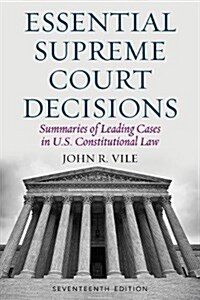 Essential Supreme Court Decisions: Summaries of Leading Cases in U.S. Constitutional Law (Paperback, 17)