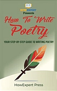 How to Write Poetry: Your Step-By-Step Guide to Writing a Poetry (Paperback)