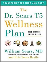 The Dr. Sears T5 Wellness Plan: Transform Your Mind and Body, Five Changes in Five Weeks (MP3 CD)