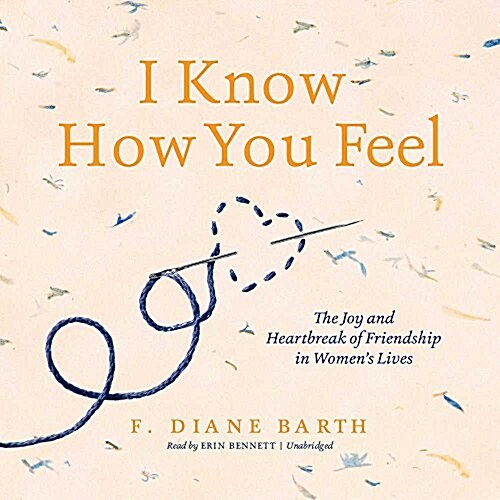 I Know How You Feel: The Joy and Heartbreak of Friendship in Womens Lives (Audio CD)