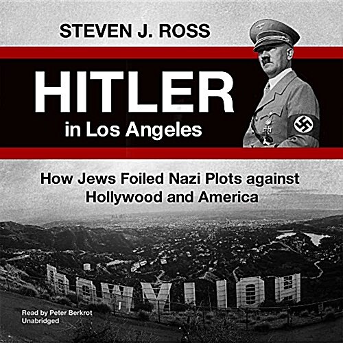 Hitler in Los Angeles: How Jews and Their Spies Foiled Nazi Plots Against Hollywood and America (Audio CD)