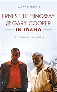 Ernest Hemingway & Gary Cooper in Idaho: An Enduring Friendship (Hardcover)