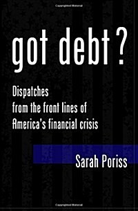 Got Debt: Dispatches from the Front Lines of Americas Financial Crisis (Paperback)
