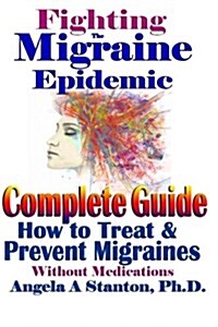 Fighting the Migraine Epidemic: A Complete Guide: How to Treat & Prevent Migraines Without Medicine (Paperback)