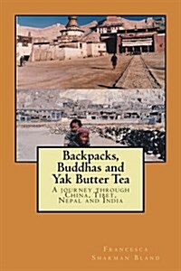 Backpacks, Buddhas and Yak Butter Tea: A Travel Odyssey Through China, Tibet, Nepal and India (Paperback)