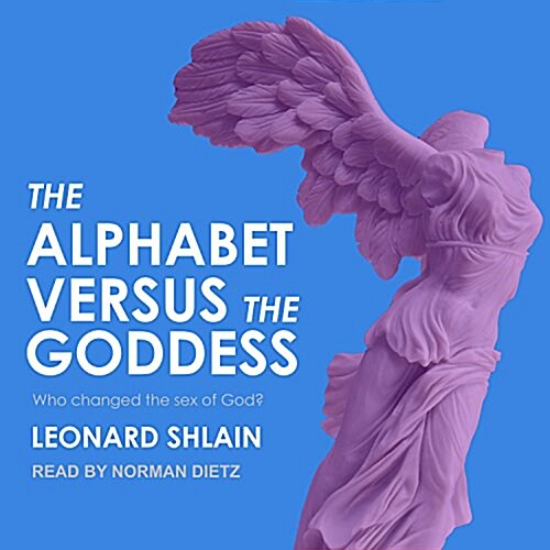 The Alphabet Versus the Goddess: The Conflict Between Word and Image (MP3 CD)