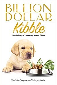 Billion Dollar Kibble: Nutros Story of Pioneering Among Giants Volume 1 (Paperback)