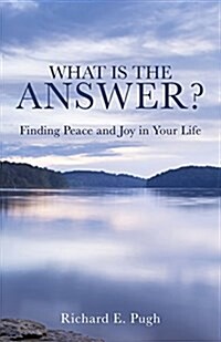What Is the Answer? Finding Peace and Joy in Your Life (Paperback)