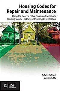 Housing Codes for Repair and Maintenance: Using the General Police Power and Minimum Housing Statutes to Prevent Dwelling Deterioration (Paperback)