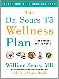 The Dr. Sears T5 Wellness Plan: Transform Your Mind and Body, Five Changes in Five Weeks (Audio CD)
