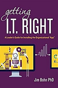 Getting I.T. Right: A Leaders Guide for Installing the Organizational App (Paperback)