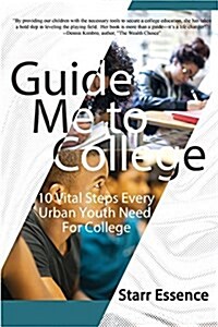 Guide Me to College: 10 Vital Steps Every Urban Youth Need for College (Paperback)
