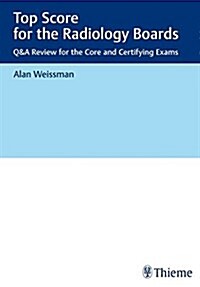 Top Score for the Radiology Boards: Q&A for the Core and Certifying Exams (Paperback)