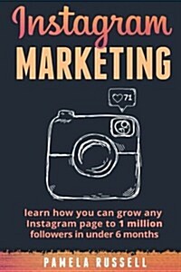 Instagram Marketing: Learn How You Can Grow Any Instagram Page to 1 Million Followers in Under 6 Months (Paperback)