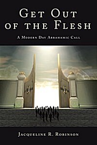 Get Out of the Flesh: A Modern Day Abrahamic Call (Paperback)