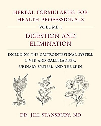 Herbal Formularies for Health Professionals, Volume 1: Digestion and Elimination, Including the Gastrointestinal System, Liver and Gallbladder, Urinar (Hardcover)