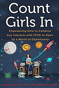 Count Girls in: Empowering Girls to Combine Any Interests with Stem to Open Up a World of Opportunity (Paperback)