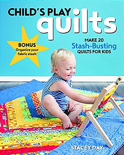 Childs Play Quilts: Make 20 Stash-Busting Quilts for Kids (Paperback)