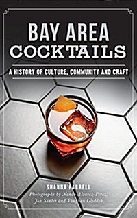 Bay Area Cocktails: A History of Culture, Community and Craft (Hardcover)