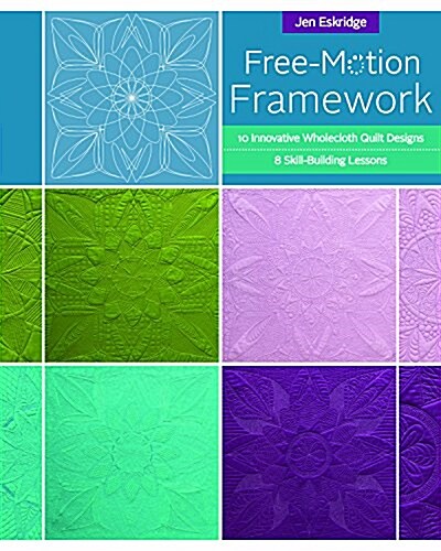 Free-Motion Framework: 10 Wholecloth Quilt Designs - 8 Skill-Building Lessons (Paperback)