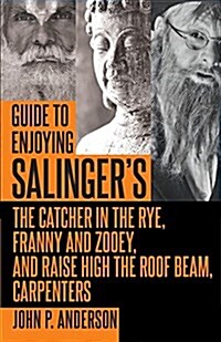 Guide to Enjoying Salingers the Catcher in the Rye, Franny and Zooey and Raise High the Roof Beam, Carpenters (Paperback)