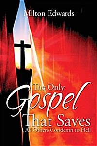 The Only Gospel That Saves: All Others Condemn to Hell (Paperback)