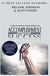 How to Write Your Story of Accomplishment and Personal Success: A Story Starter Guide & Workbook to Write & Record Your Business or Personal Goals & A (Hardcover)