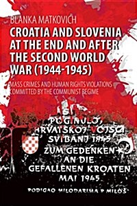 Croatia and Slovenia at the End and After the Second World War (1944-1945): Mass Crimes and Human Rights Violations Committed by the Communist Regime (Paperback)