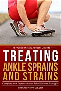 Treating Ankle Sprains and Strains: Complete with Prevention and Rehabilitation Strategies (Paperback)