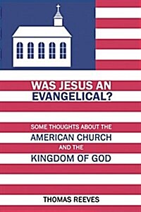 Was Jesus an Evangelical?: Some Thoughts about the American Church and the Kingdom of God (Paperback)
