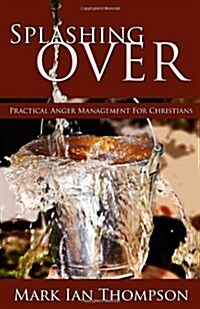 Splashing Over: Practical Anger Management for Christians (Paperback)