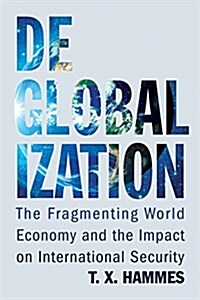 Deglobalization: The Fragmenting World Economy and the Impact on International Security (Hardcover)