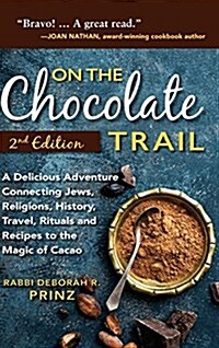 On the Chocolate Trail: A Delicious Adventure Connecting Jews, Religions, History, Travel, Rituals and Recipes to the Magic of Cacao (2nd Edit (Hardcover, 2)