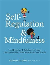 Self-regulation & mindfulness : over 82 exercises & worksheets for sensory processing disorder, ADHD & autism spectrum disorder