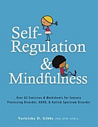 Self-Regulation and Mindfulness: Over 82 Exercises & Worksheets for Sensory Processing Disorder, ADHD, & Autism Spectrum Disorder (Paperback)