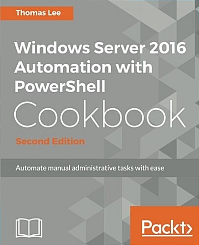 Windows Server 2016 Automation with PowerShell Cookbook - (Paperback, 2 Revised edition)
