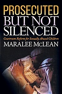 Prosecuted But Not Silenced: Courtroom Reform for Sexually Abused Children (Paperback)