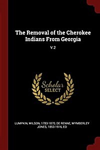 The Removal of the Cherokee Indians from Georgia: V.2 (Paperback)