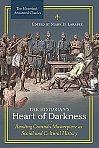 The Historians Heart of Darkness: Reading Conrads Masterpiece as Social and Cultural History /]cedited by Mark D. Larabee (Paperback)