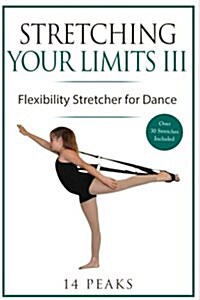 Stretching Your Limits 3: Flexibility Stretcher for Dance (Paperback)