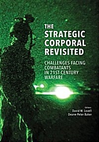 The Strategic Corporal Revisited: Challenges Facing Combatants in 21st-Century Warfare (Paperback)