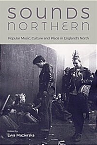 Sounds Northern : Popular Music, Culture and Place in Englands North (Paperback)